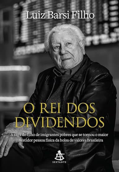 O rei dos dividendos: A saga do filho de imigrantes pobres que se tornou o maior investidor pessoa física da bolsa de valores brasileira
