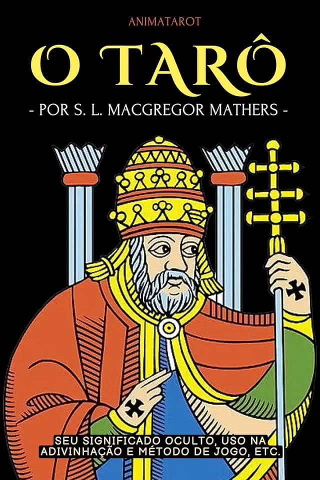 O TARÔ: SEU SIGNIFICADO OCULTO, USO NA ADIVINHAÇÃO E MÉTODO DE JOGO, ETC.: UM GUIA PRÁTICO E FÁCIL PARA COMEÇAR NO TARÔ – DO OCULTISTA INGLÊS S. L. MACGREGOR MATHERS