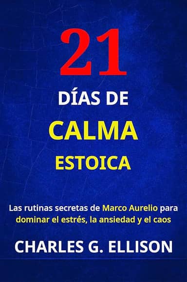 21 DÍAS DE CALMA ESTOICA: Las rutinas secretas de Marco Aurelio para dominar el estrés, la ansiedad y el caos (Spanish Edition)
