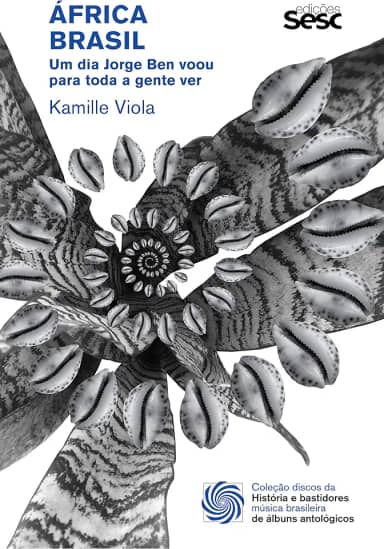 África Brasil: um dia Jorge Ben voou para toda a gente ver (Coleção discos da música brasileira)