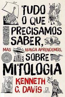 Tudo o que precisamos saber, mas nunca aprendemos, sobre mitologia