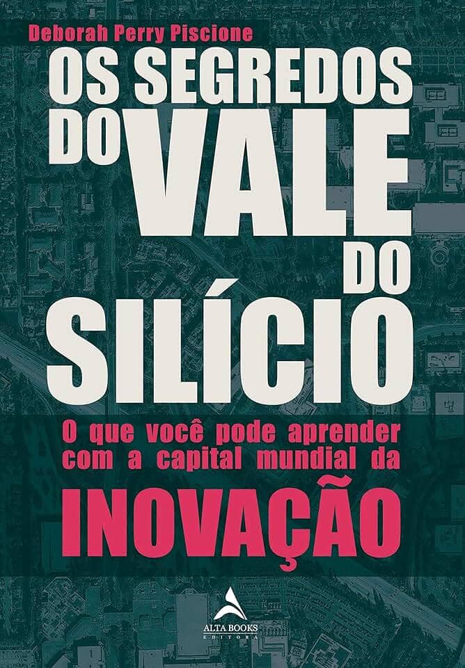 Os Segredos do Vale do Silício: o que Você Pode Aprender com a Capital Mundial da Inovação
