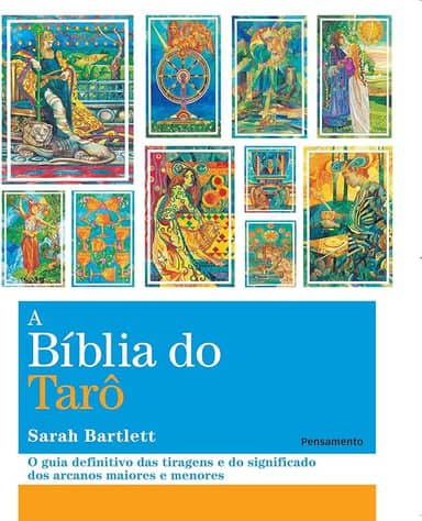 A Biblia do Tarô: o Guia Definitivo das Tiragens e dos Significados dos Arcanos Maiores e Menores