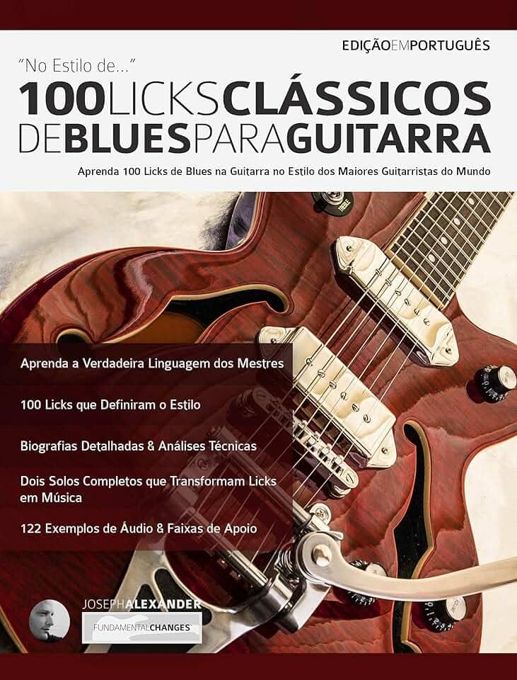 100 Licks Clássicos de Blues para Guitarra: Aprenda 100 Licks de Blues no Estilo dos 20 Maiores Guitarristas do Mundo (licks de guitarra Livro 1)