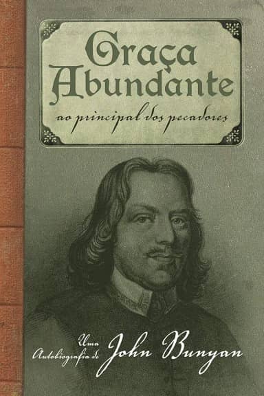 Graça abundante: Ao Principal dos Pecadores – Uma autobiografia de John Bunyan