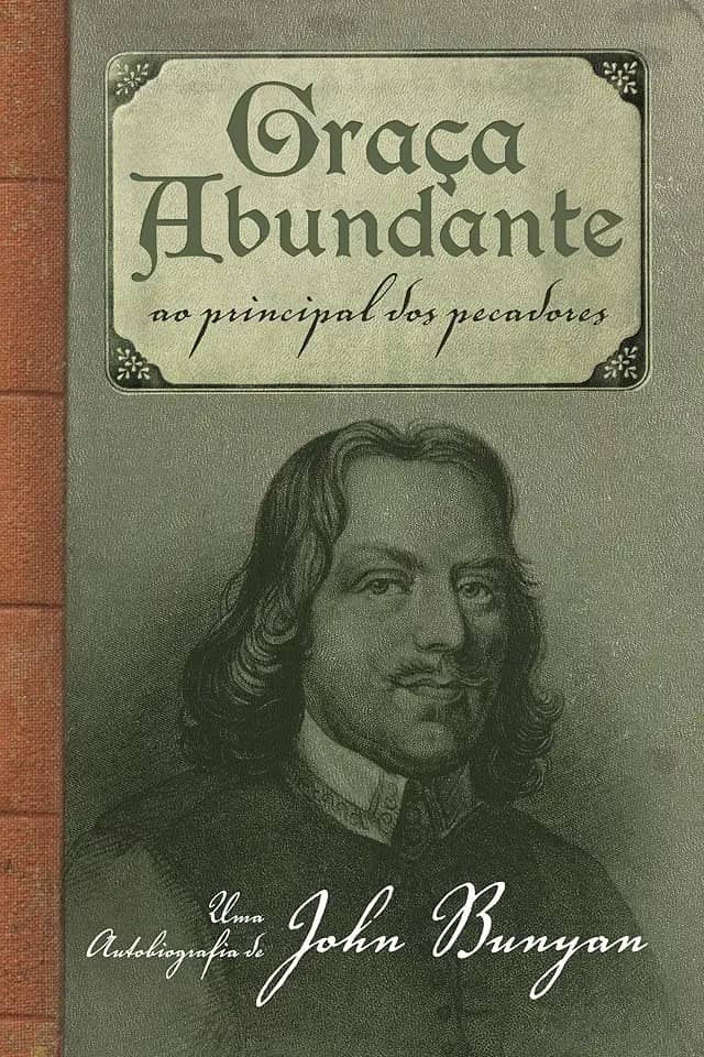 Graça abundante: Ao Principal dos Pecadores – Uma autobiografia de John Bunyan