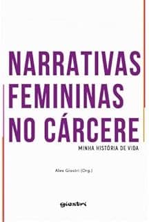 Narrativas Femininas no Cárcere - Minha História de Vida