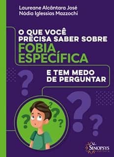 O que Você Precisa Saber Sobre Fobia Especifíca e tem Medo de Perguntar