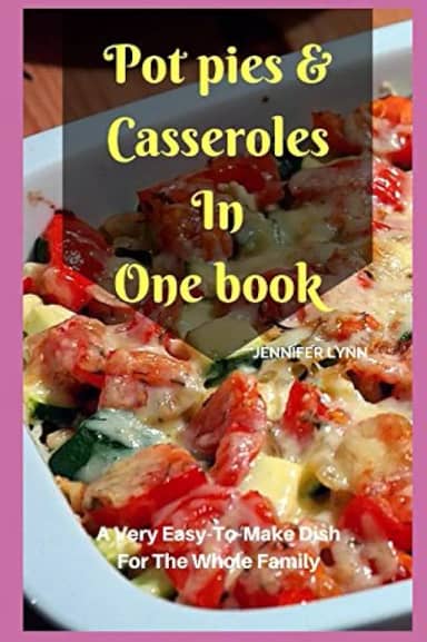 Pot pies & Casseroles In One book: A very easy-to-make dish for the whole family