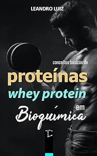 Proteínas e Whey Protein: Conceitos Básicos em Bioquímica (Bioquímica Básica Livro 4)