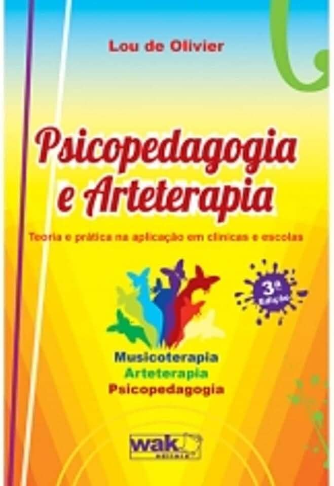 Psicopedagogia e Arteterapia - Teoria e Prática na Aplicação em Clínicas e Escolas