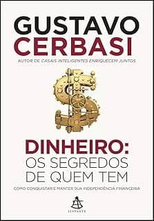 Dinheiro: Os segredos de quem tem: Como conquistar e manter sua independência financeira