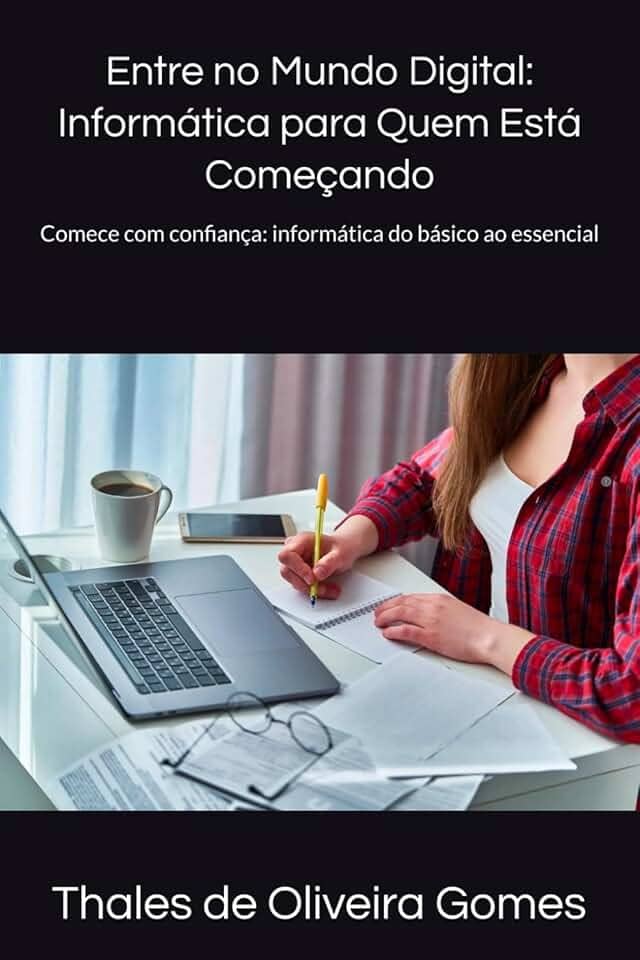 Entre no Mundo Digital: Informática para Quem Está Começando: Comece com confiança: informática do básico ao essencial (Portuguese Edition)