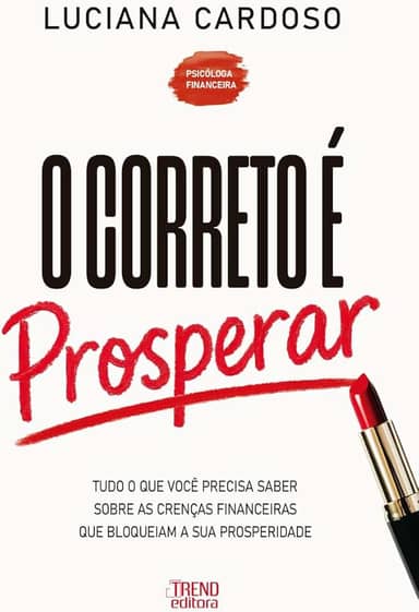O Correto é Prosperar: Tudo o que você precisa saber sobre as crenças financeiras que bloqueiam a sua prosperidade