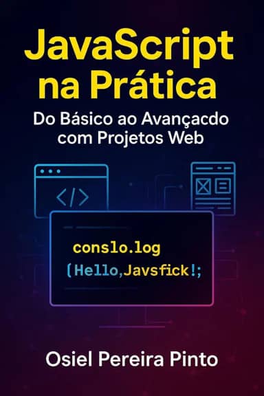 JavaScript na Prática Do Básico ao Avançado com Projetos Web: Aprenda JavaScript de forma prática com projetos reais, técnicas modernas e fundamentos sólidos para desenvolvimento web.
