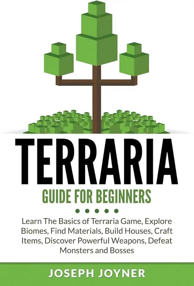 Terraria Guide For Beginners: Learn The Basics of Terraria Game, Explore Biomes, Find Materials, Build Houses, Craft Items, Discover Powerful Weapons, Defeat Monsters and Bosses