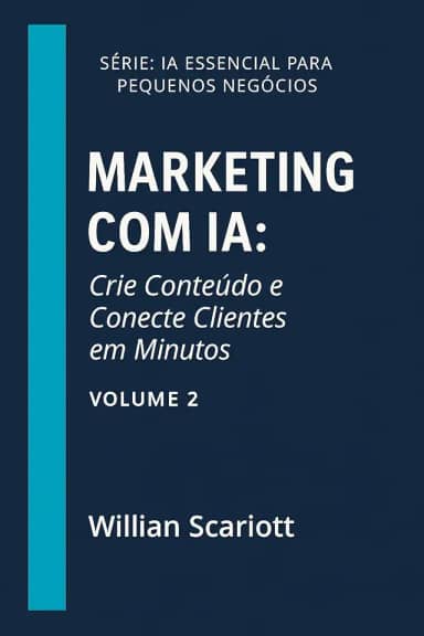 Marketing com IA: Crie Conteúdo e Conecte Clientes em Minutos (IA Essencial para Pequenos Negócios)