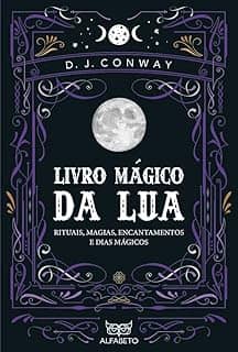 Livro Mágico da Lua: Rituais, Magias, Encantamentos e Dias Mágicos