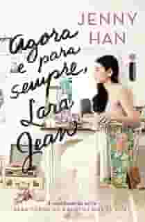 Agora e para sempre, Lara Jean: (Trilogia Para Todos Ss Garotos Que Já Amei vol. 3)