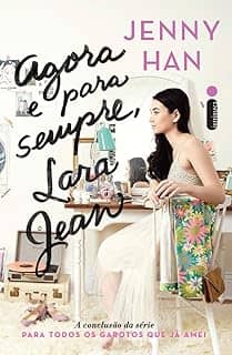 Agora e para sempre, Lara Jean: (Trilogia Para Todos Ss Garotos Que Já Amei vol. 3)