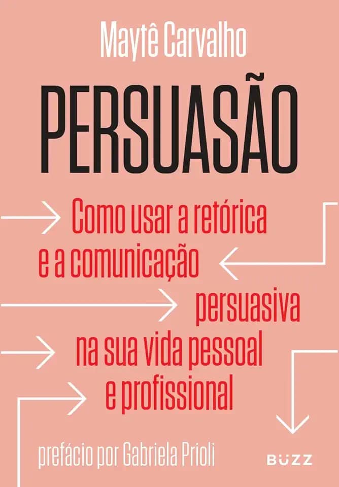 Persuasão: Como usar a retórica e a comunicação persuasiva na sua vida pessoal e profissional