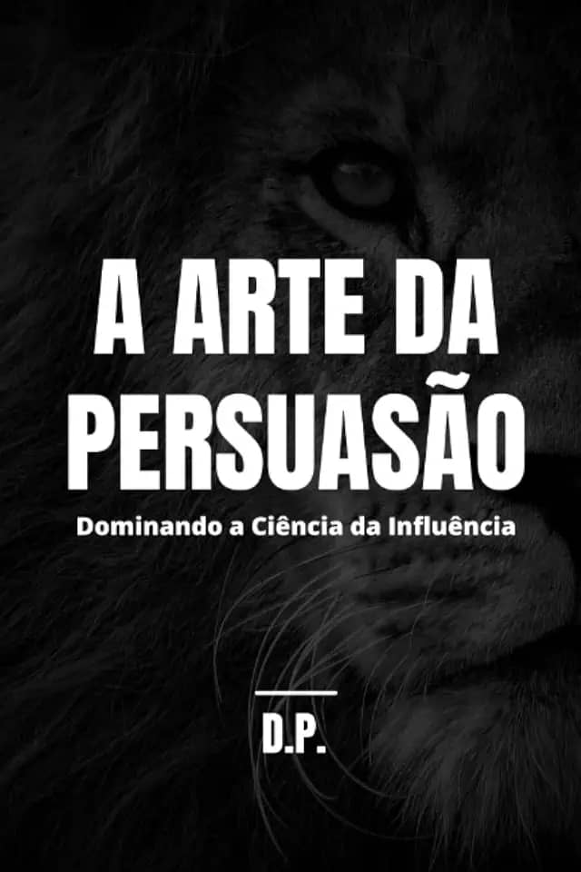 A Arte da Persuasão: Dominando a Ciência da Influência (Portuguese Edition)