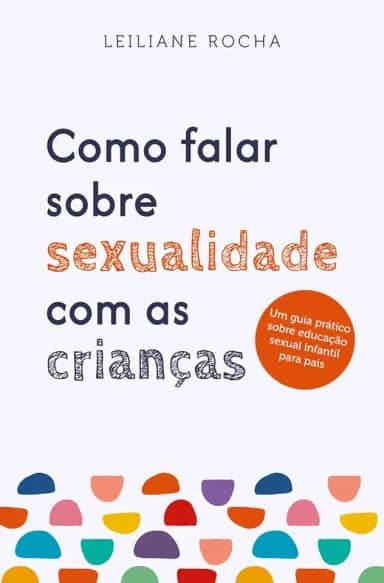 Como falar sobre sexualidade com as crianças: Um guia prático de educação sexual infantil para pais: Volume 1