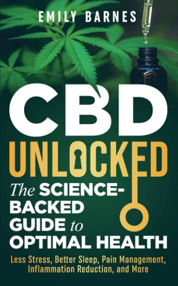 CBD Unlocked - The Science-Backed Guide To Optimal Health: Less Stress, Better Sleep, Pain Management, Inflammation Reduction, and More