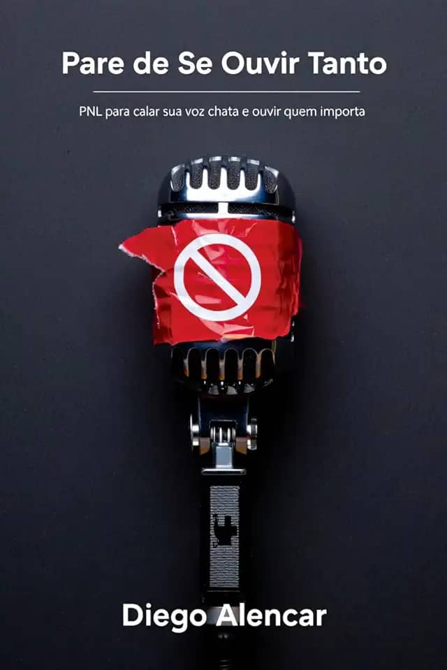 Pare de Se Ouvir Tanto: PNL para calar sua voz chata e ouvir quem importa