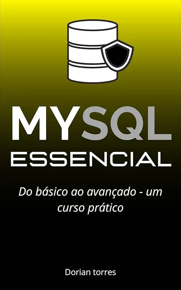 MySQL Essencial: Do básico ao avançado - um curso prático (Aprendendo Programação e Desenvolvimento Web com Javascript, C# e Bancos de Dados)
