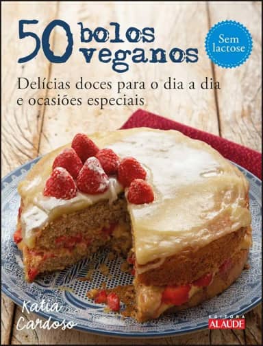 50 Bolos Veganos: Delícias Doces Para o dia a dia e Ocasiões Especiais