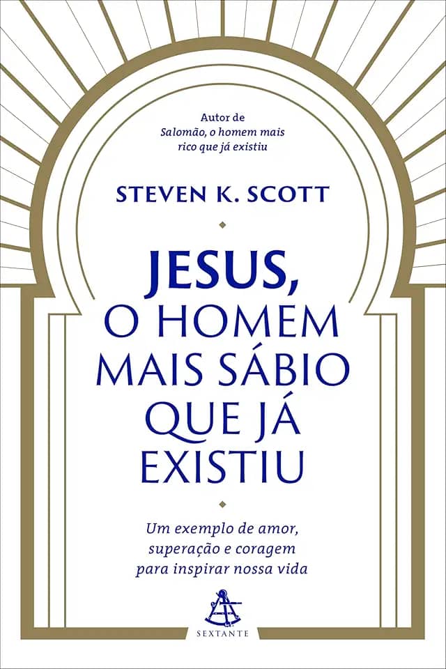 Jesus, o homem mais sábio que já existiu: Um exemplo de amor, superação e coragem para inspirar nossa vida