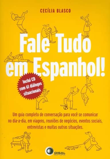 Fale tudo em espanhol!: um Guia Completo de Conversação Para Você se Comunicar no dia a Dia, em Viagens, Reuniões de Negócios, Eventos Sociais, Entrevistas e Muitas Outras Situações