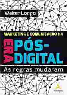 Marketing e Comunicação na era Pós-digital: as Regras Mudaram