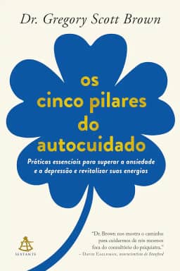 Os cinco pilares do autocuidado: Práticas essenciais para superar a ansiedade e a depressão e revitalizar suas energias
