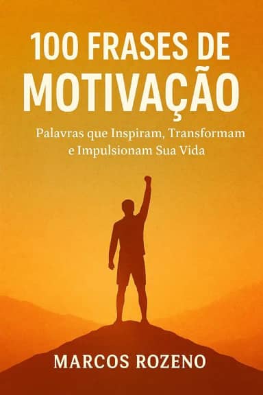 100 Frases de Motivação: Palavras que Inspiram, Transformam e Impulsionam Sua Vida