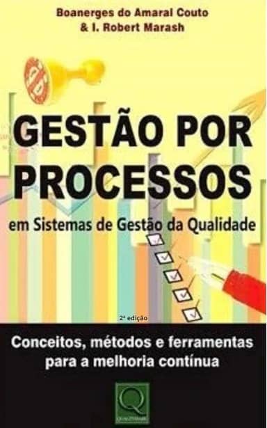 Gestão por Processos em Sistemas de Gestão da Qualidade: Conceitos, métodos e ferramentas para a melhoria contínua