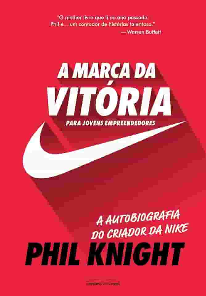 A Marca da Vitória – a Autobiografia do Criador da Nike Para Jovens Empreendedores