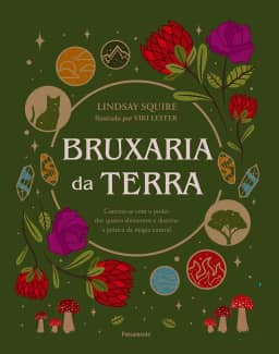 Bruxaria da Terra: Conecte-se com o Poder dos Quatro Elementos e Domine a Prática da Magia Natural