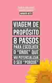 Viagem de Propósito: 8 Passos para escolher o 'onde' que vai potencializar o seu 'porque'