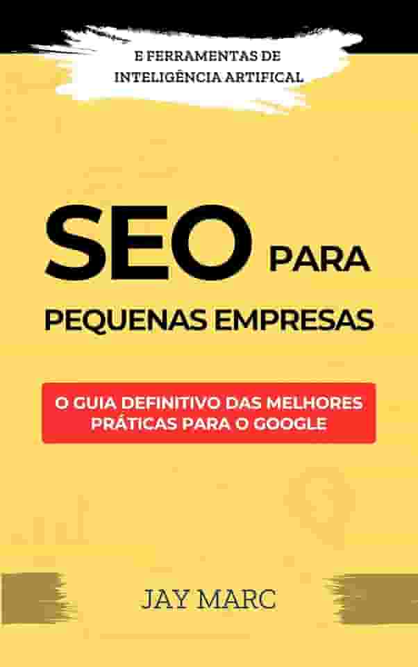 SEO para pequenas empresas: O guia definitivo das melhores práticas para o Google - com ferramentas de Inteligência Artificial