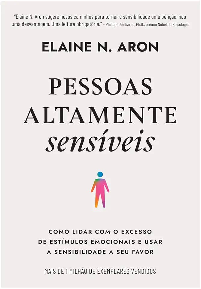Pessoas altamente sensíveis: Como lidar com o excesso de estímulos emocionais e usar a sensibilidade a seu favor