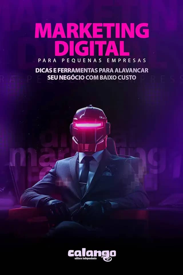 Marketing Digital para Pequenas Empresas: Dicas e ferramentas para alavancar seu negócio com baixo custo