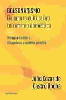 Bolsonarismo: Da guerra cultural ao terrorismo doméstico: Retórica do ódio e dissonância cognitiva coletiva
