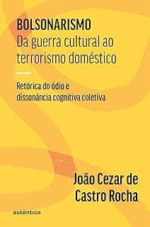 Bolsonarismo: Da guerra cultural ao terrorismo doméstico: Retórica do ódio e dissonância cognitiva coletiva