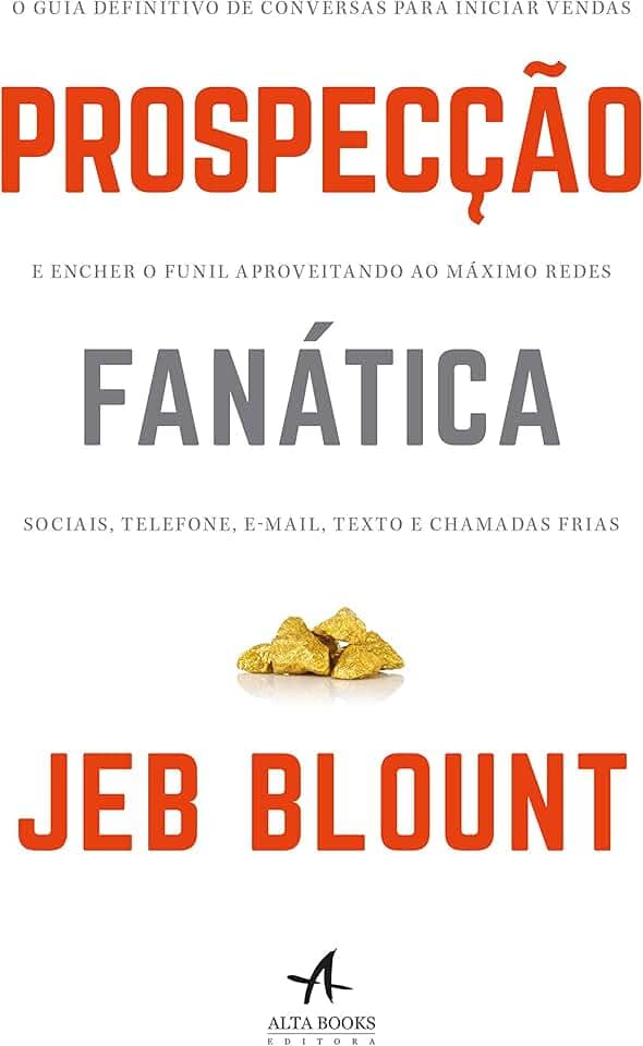 Prospecção Fanática: o Guia Definitivo de Conversas Para Iniciar Vendas e Encher o Funil Aproveitando ao Máximo Redes Sociais, Telefone, E-mail, Texto e Chamadas Frias