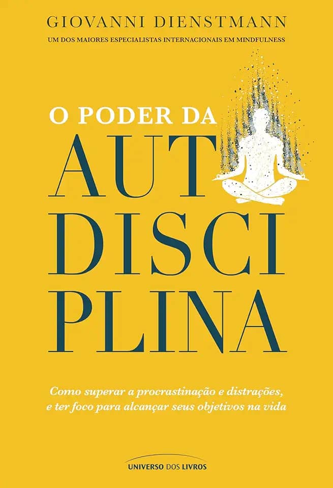 O poder da autodisciplina: Como superar a procrastinação e distrações, e ter foco para alcançar seus objetivos na vida