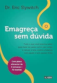 Emagreça sem Dúvida: Tudo o que Você Precisa Saber Para Fazer as Pazes com o seu Corpo e Vencer a Luta Contra a Balança com Saúde e sem Passar Fome