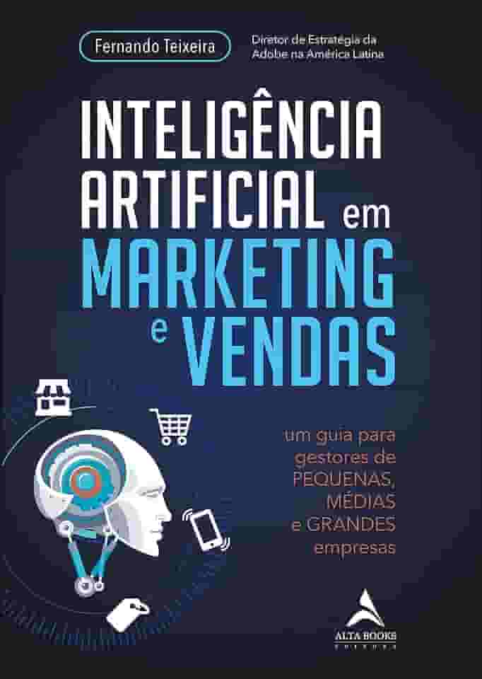 Inteligência Artificial em Marketing e Vendas: um Guia Para Gestores de Pequenas, Médias e Grandes Empresas