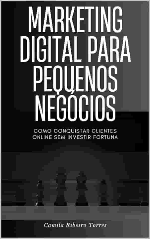 Marketing Digital para Pequenos Negócios:: Como Conquistar Clientes Online sem Investir Fortuna